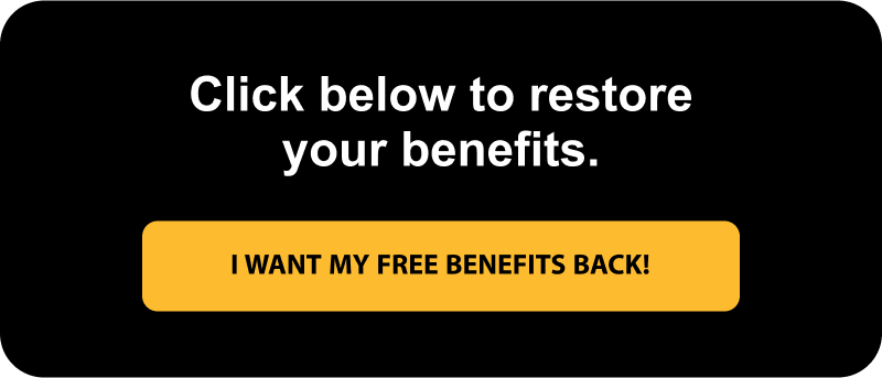 I want my free benefits back!