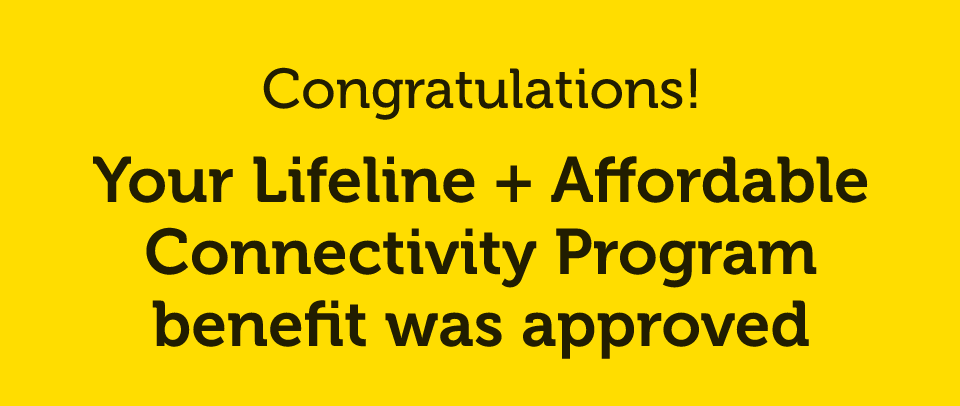 Lifeline plus Affordable Connectivity Program benefit was approved