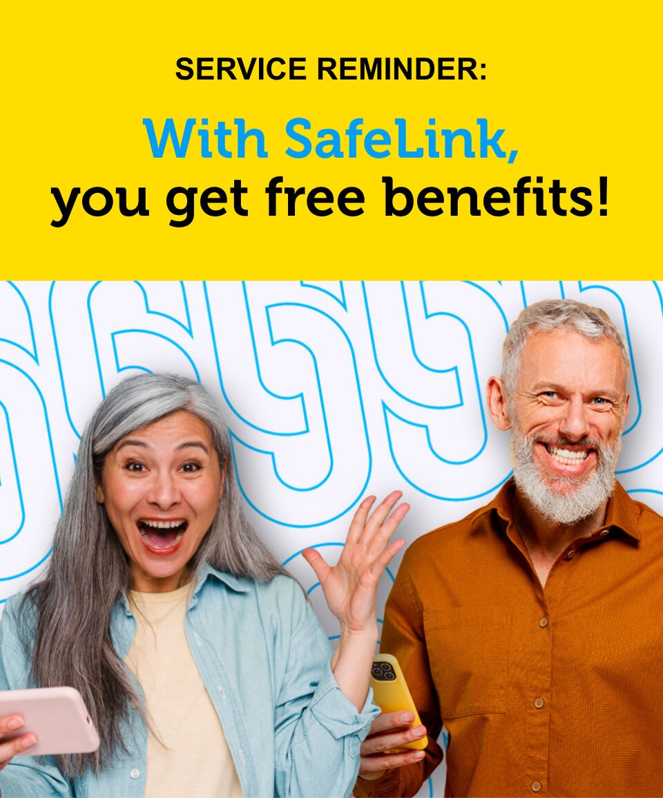 SERVICE REMINDER: With SafeLink, you
get free benefits!