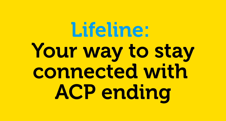 Lifeline Your way to stay connected with ACP ending