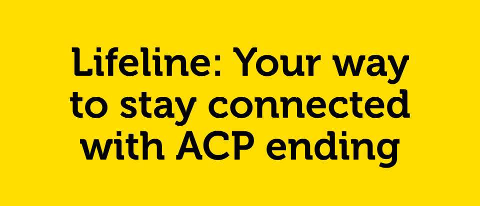 Lifeline: Your way to stay connected with ACP ending