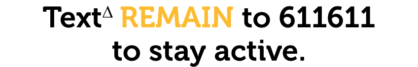 TextΔ REMAIN to 611611 to stay active.