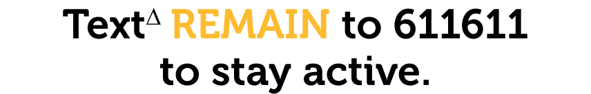 TextΔ REMAIN to 611611 to stay active.