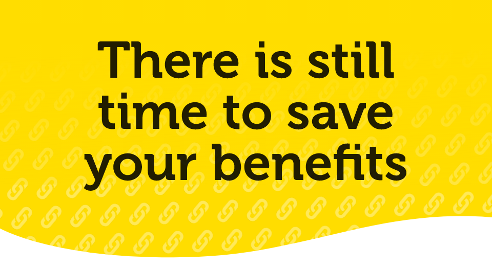 There is still time to save your benefits